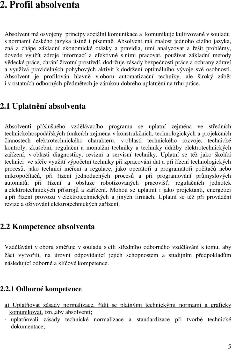 základní metody vědecké práce, chrání životní prostředí, dodržuje zásady bezpečnosti práce a ochrany zdraví a využívá pravidelných pohybových aktivit k dodržení optimálního vývoje své osobnosti.