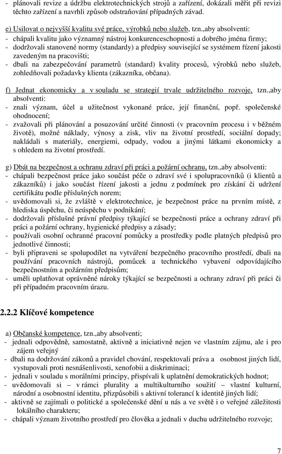 ,aby absolventi: - chápali kvalitu jako významný nástroj konkurenceschopnosti a dobrého jména firmy; - dodržovali stanovené normy (standardy) a předpisy související se systémem řízení jakosti