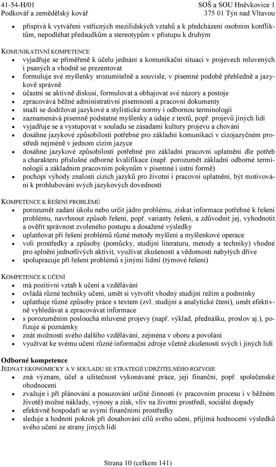 diskusí, formulovat a obhajovat své názory a postoje zpracovává běžné administrativní písemnosti a pracovní dokumenty snaží se dodržovat jazykové a stylistické normy i odbornou terminologii