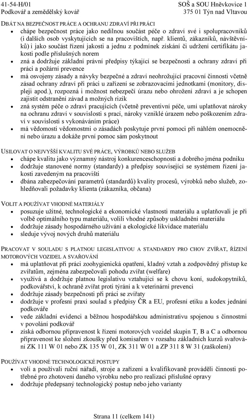 bezpečnosti a ochrany zdraví při práci a požární prevence má osvojeny zásady a návyky bezpečné a zdraví neohrožující pracovní činnosti včetně zásad ochrany zdraví při práci u zařízení se