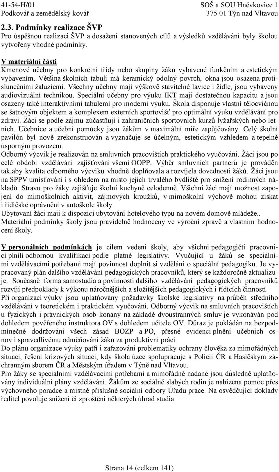 Většina školních tabulí má keramický odolný povrch, okna jsou osazena protislunečními žaluziemi. Všechny učebny mají výškově stavitelné lavice i židle, jsou vybaveny audiovizuální technikou.