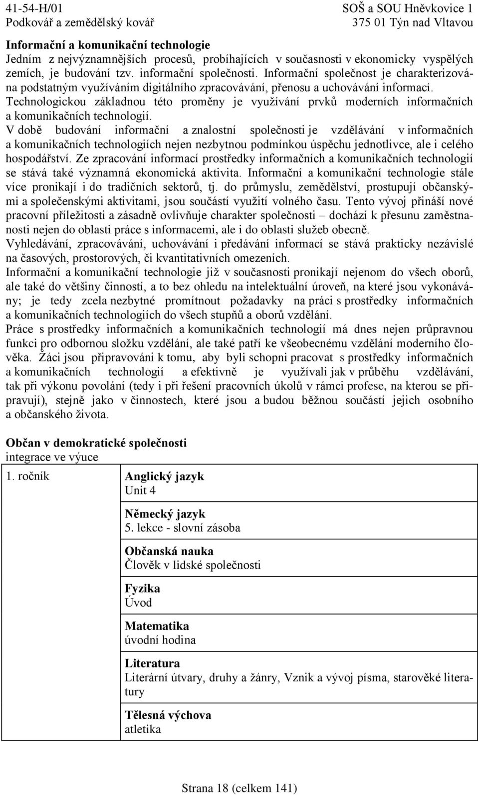 Technologickou základnou této proměny je využívání prvků moderních informačních a komunikačních technologií.