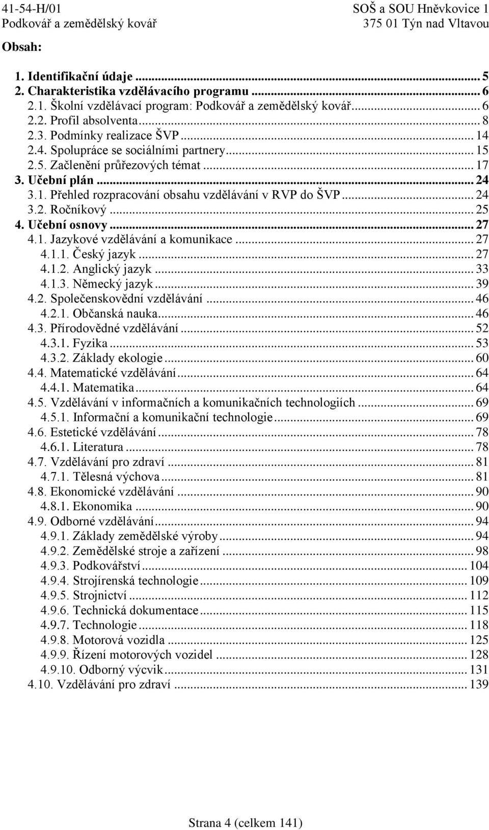 Učební osnovy... 27 4.1. Jazykové vzdělávání a komunikace... 27 4.1.1. Český jazyk... 27 4.1.2. Anglický jazyk... 33 4.1.3. Německý jazyk... 39 4.2. Společenskovědní vzdělávání... 46 4.2.1. Občanská nauka.