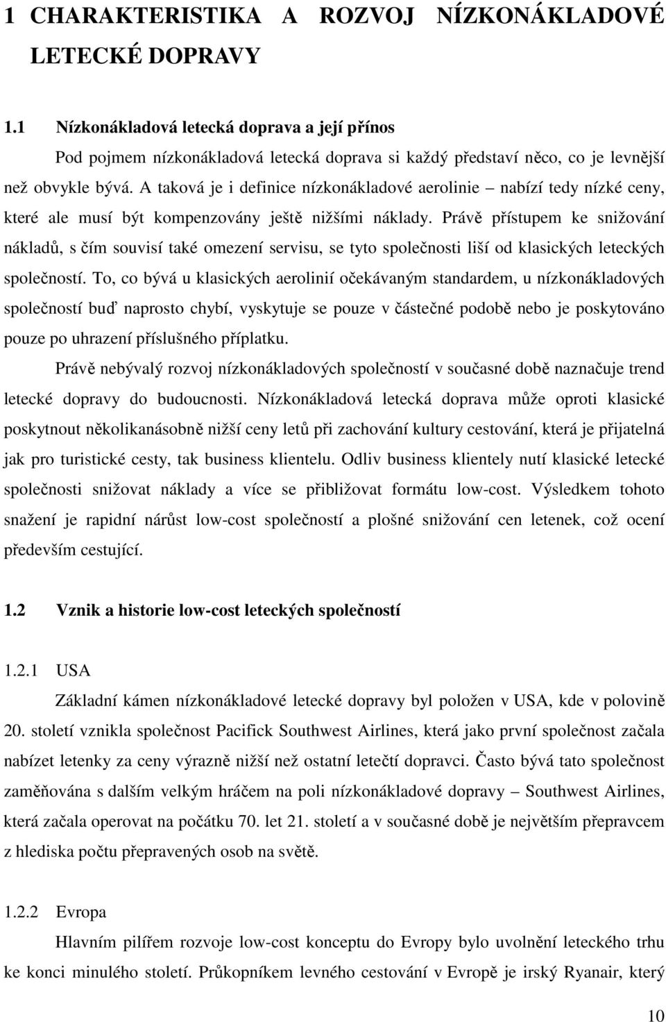 A taková je i definice nízkonákladové aerolinie nabízí tedy nízké ceny, které ale musí být kompenzovány ještě nižšími náklady.