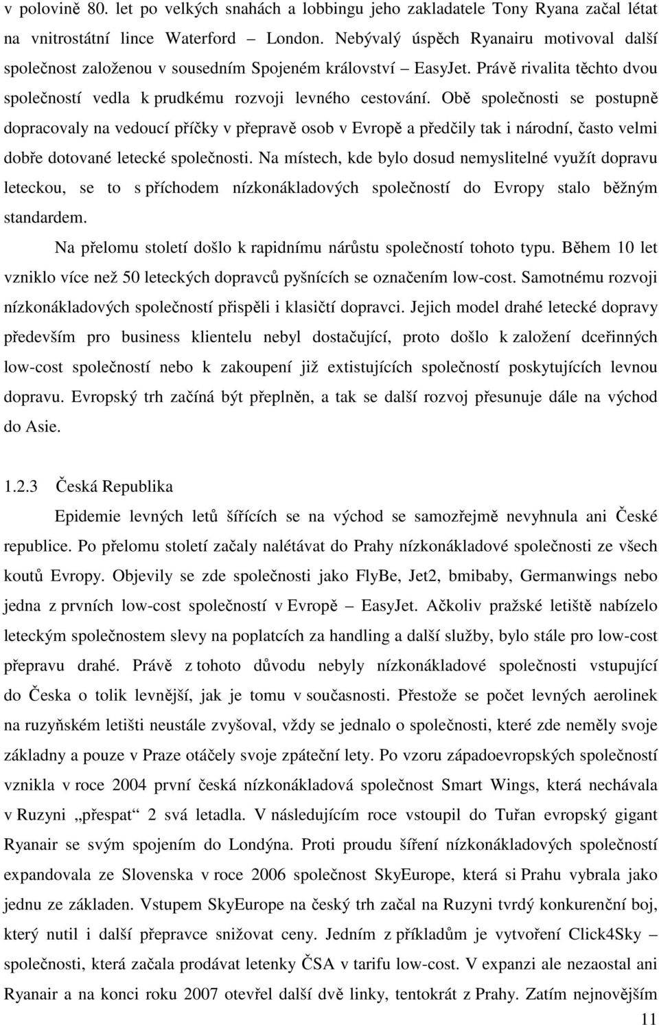 Obě společnosti se postupně dopracovaly na vedoucí příčky v přepravě osob v Evropě a předčily tak i národní, často velmi dobře dotované letecké společnosti.