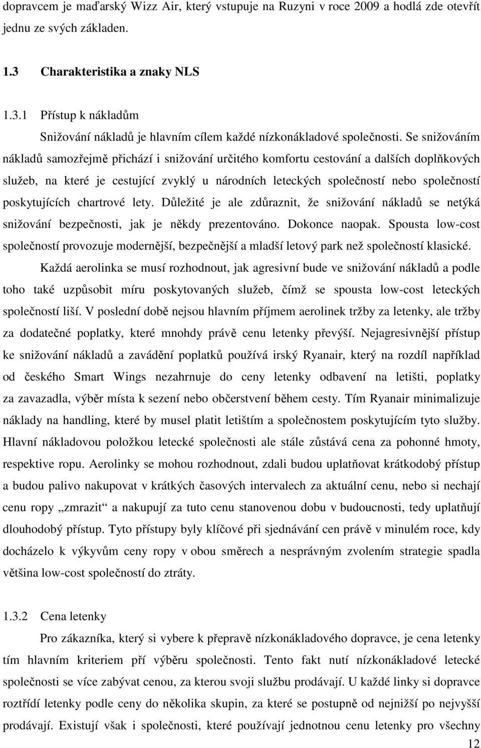 Se snižováním nákladů samozřejmě přichází i snižování určitého komfortu cestování a dalších doplňkových služeb, na které je cestující zvyklý u národních leteckých společností nebo společností