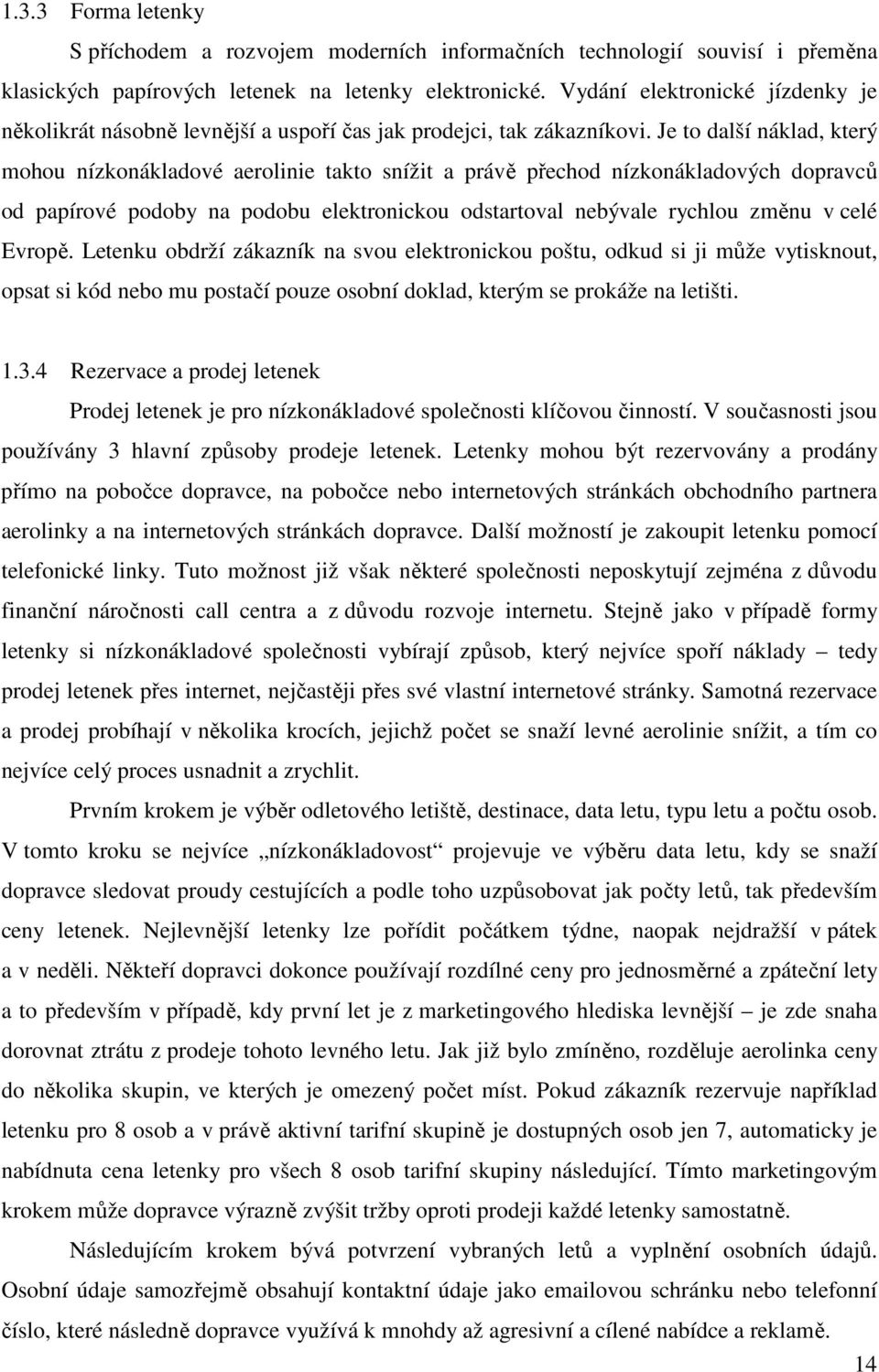 Je to další náklad, který mohou nízkonákladové aerolinie takto snížit a právě přechod nízkonákladových dopravců od papírové podoby na podobu elektronickou odstartoval nebývale rychlou změnu v celé