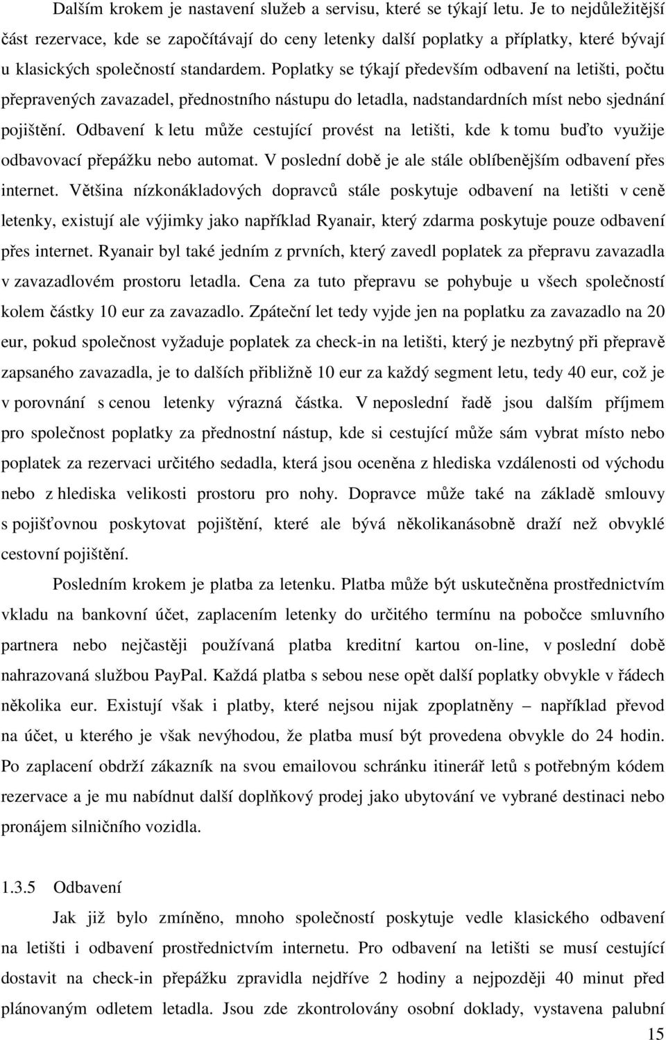 Poplatky se týkají především odbavení na letišti, počtu přepravených zavazadel, přednostního nástupu do letadla, nadstandardních míst nebo sjednání pojištění.