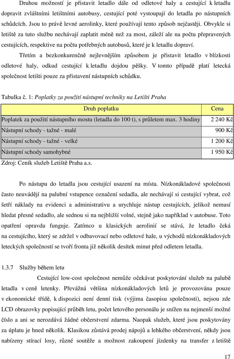 Obvykle si letiště za tuto službu nechávají zaplatit méně než za most, záleží ale na počtu přepravených cestujících, respektive na počtu potřebných autobusů, které je k letadlu dopraví.