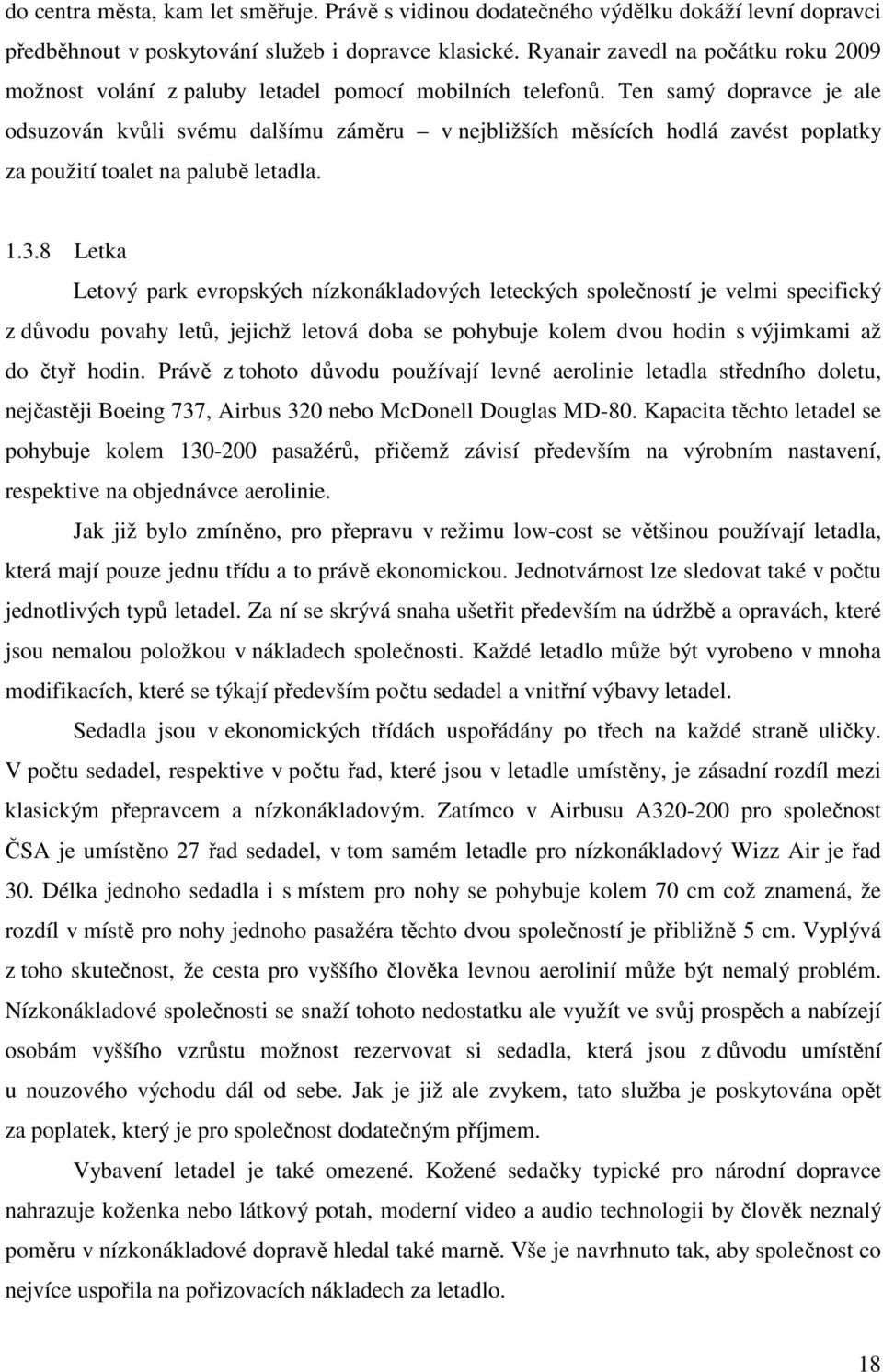 Ten samý dopravce je ale odsuzován kvůli svému dalšímu záměru v nejbližších měsících hodlá zavést poplatky za použití toalet na palubě letadla. 1.3.