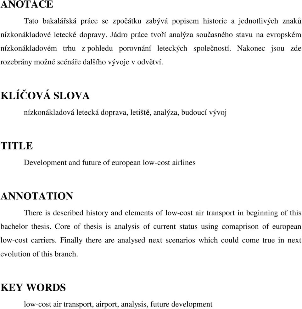 KLÍČOVÁ SLOVA nízkonákladová letecká doprava, letiště, analýza, budoucí vývoj TITLE Development and future of european low-cost airlines ANNOTATION There is described history and elements of low-cost