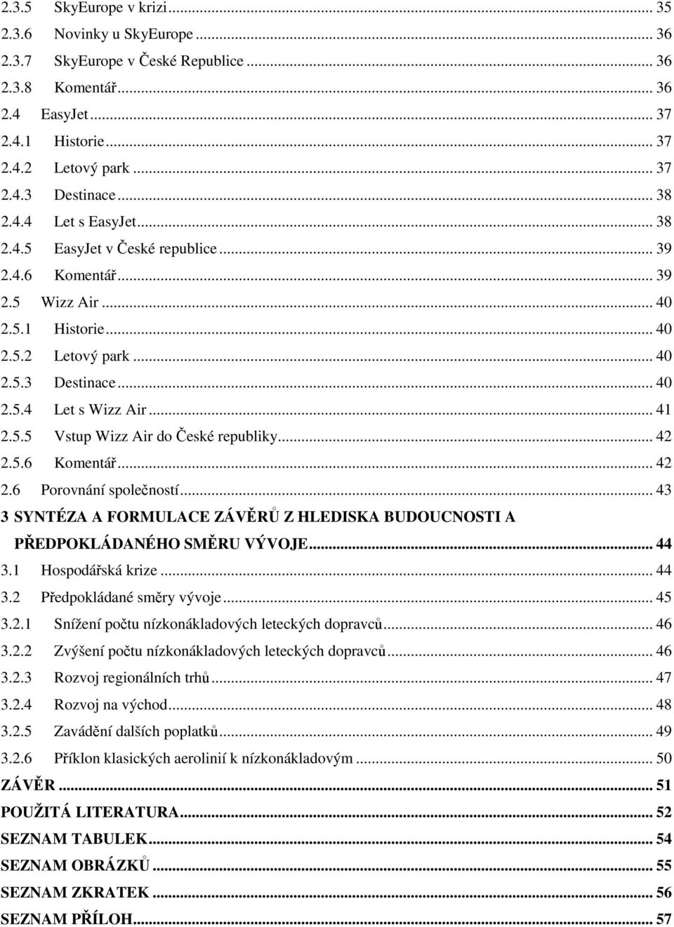 .. 41 2.5.5 Vstup Wizz Air do České republiky... 42 2.5.6 Komentář... 42 2.6 Porovnání společností... 43 3 SYNTÉZA A FORMULACE ZÁVĚRŮ Z HLEDISKA BUDOUCNOSTI A PŘEDPOKLÁDANÉHO SMĚRU VÝVOJE... 44 3.