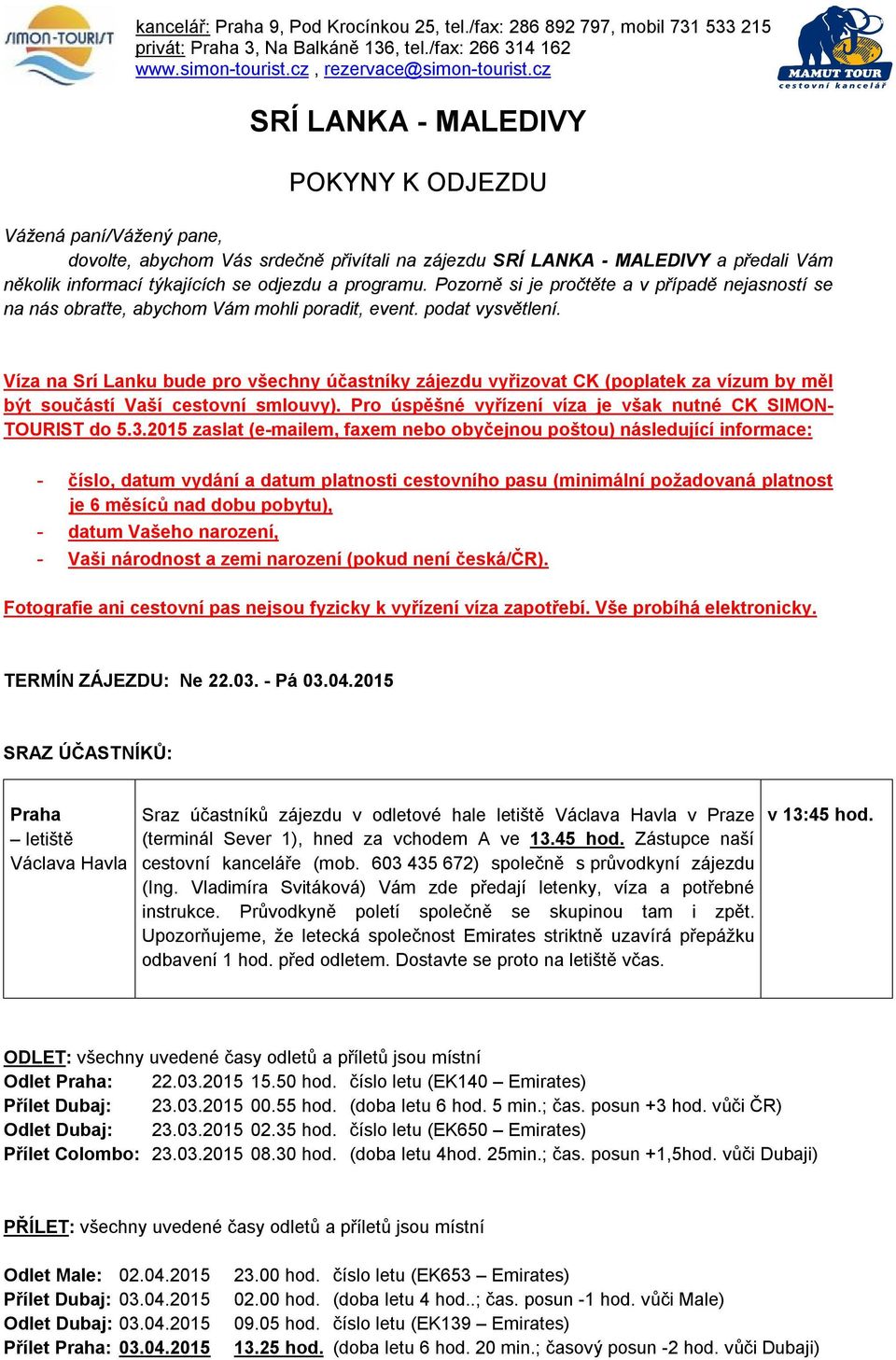 Víza na Srí Lanku bude pro všechny účastníky zájezdu vyřizovat CK (poplatek za vízum by měl být součástí Vaší cestovní smlouvy). Pro úspěšné vyřízení víza je však nutné CK SIMON- TOURIST do 5.3.