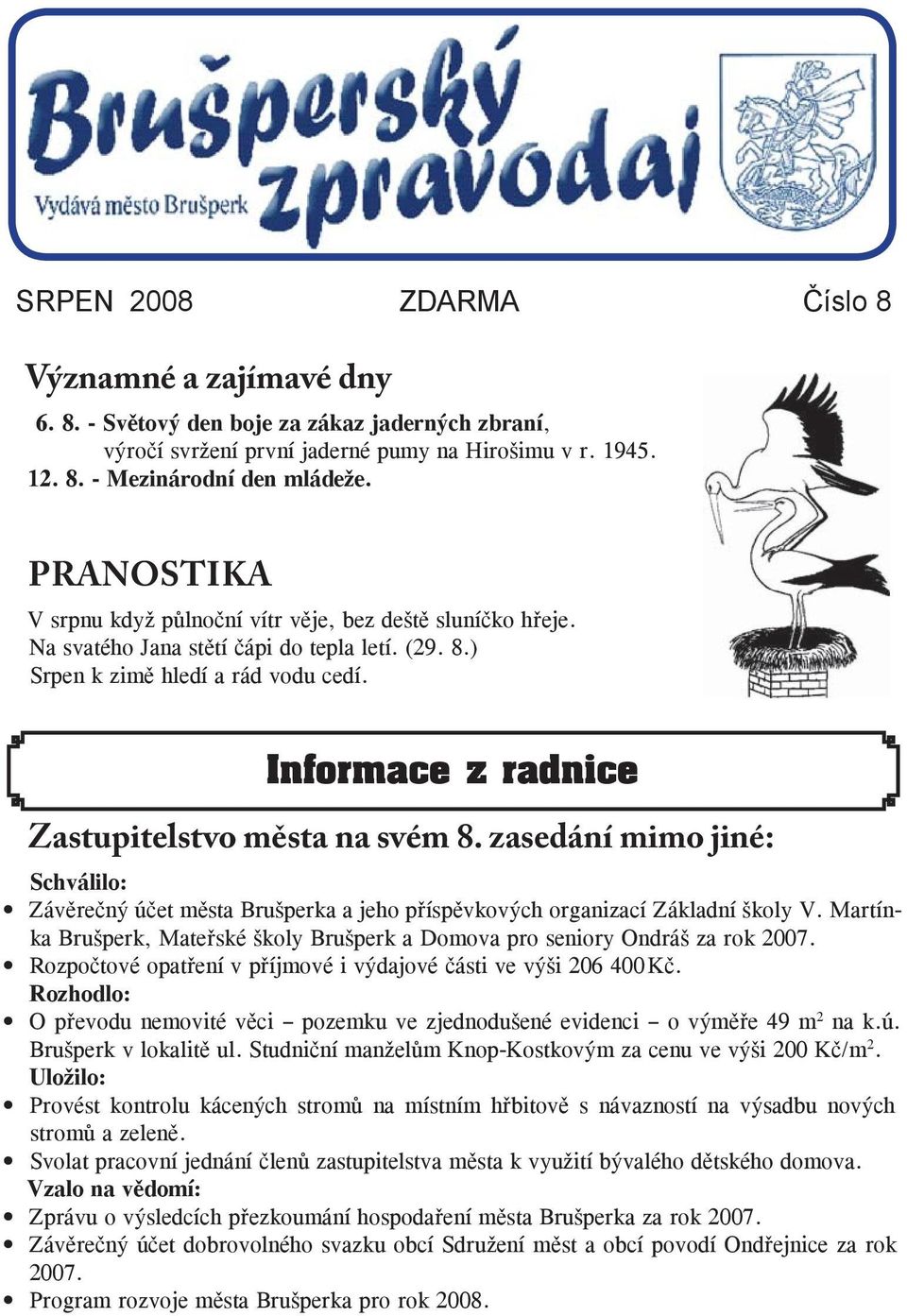 Informace z radnice Zastupitelstvo města na svém 8. zasedání mimo jiné: Schválilo: Závěrečný účet města Brušperka a jeho příspěvkových organizací Základní školy V.