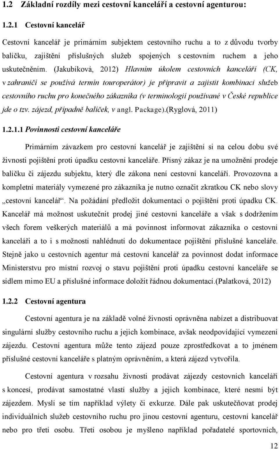 terminologií používané v České republice jde o tzv. zájezd, případně balíček, v angl. Package).(Ryglová, 2011