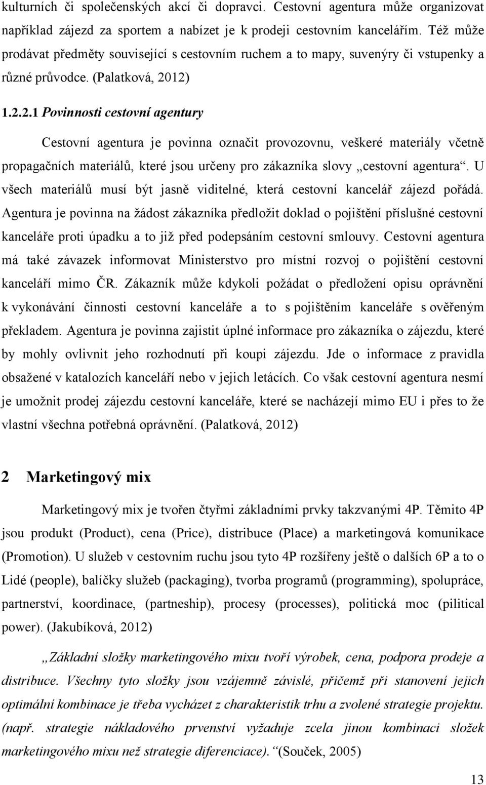 12) 1.2.2.1 Povinnosti cestovní agentury Cestovní agentura je povinna označit provozovnu, veškeré materiály včetně propagačních materiálů, které jsou určeny pro zákazníka slovy cestovní agentura.