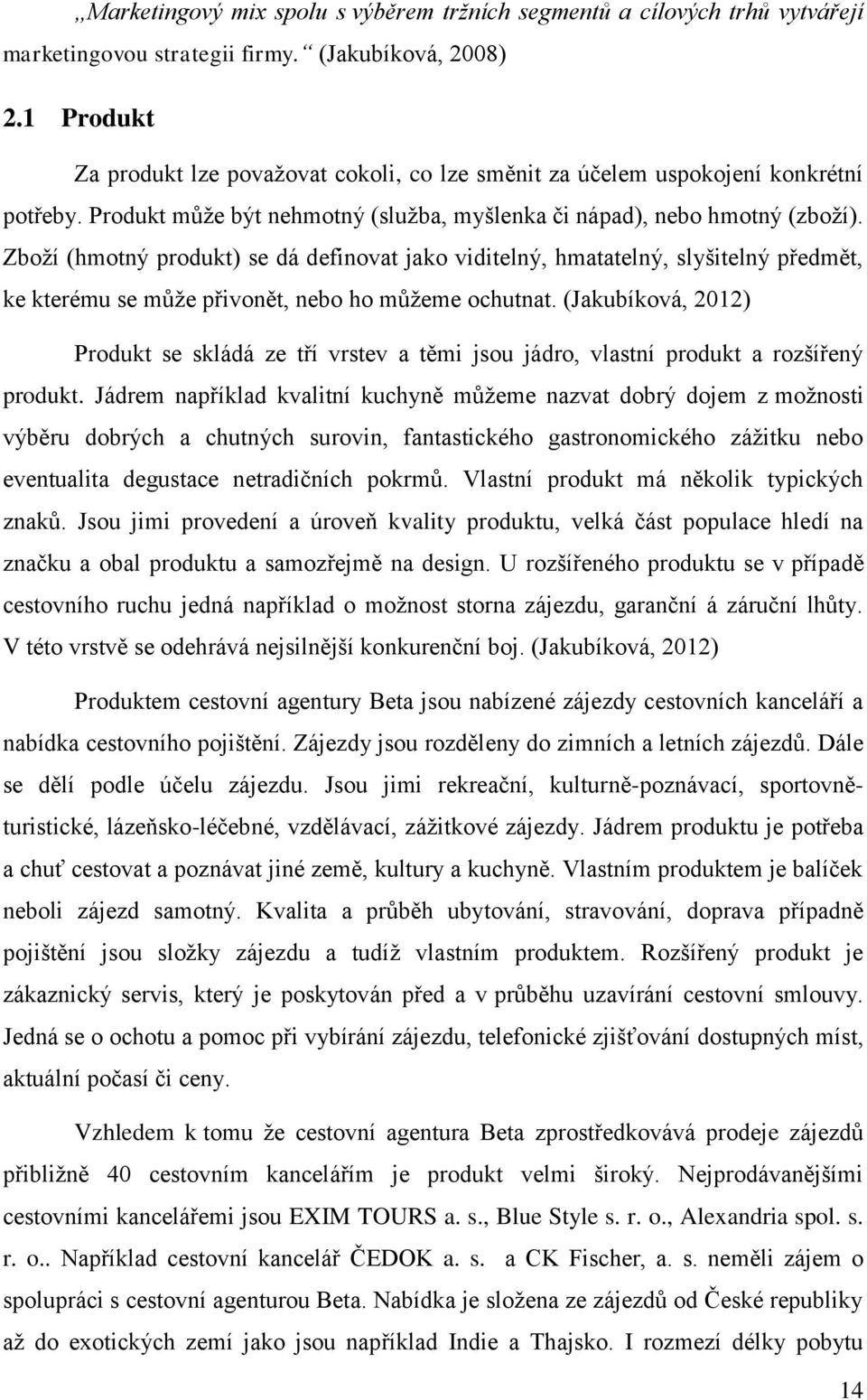 Zboží (hmotný produkt) se dá definovat jako viditelný, hmatatelný, slyšitelný předmět, ke kterému se může přivonět, nebo ho můžeme ochutnat.