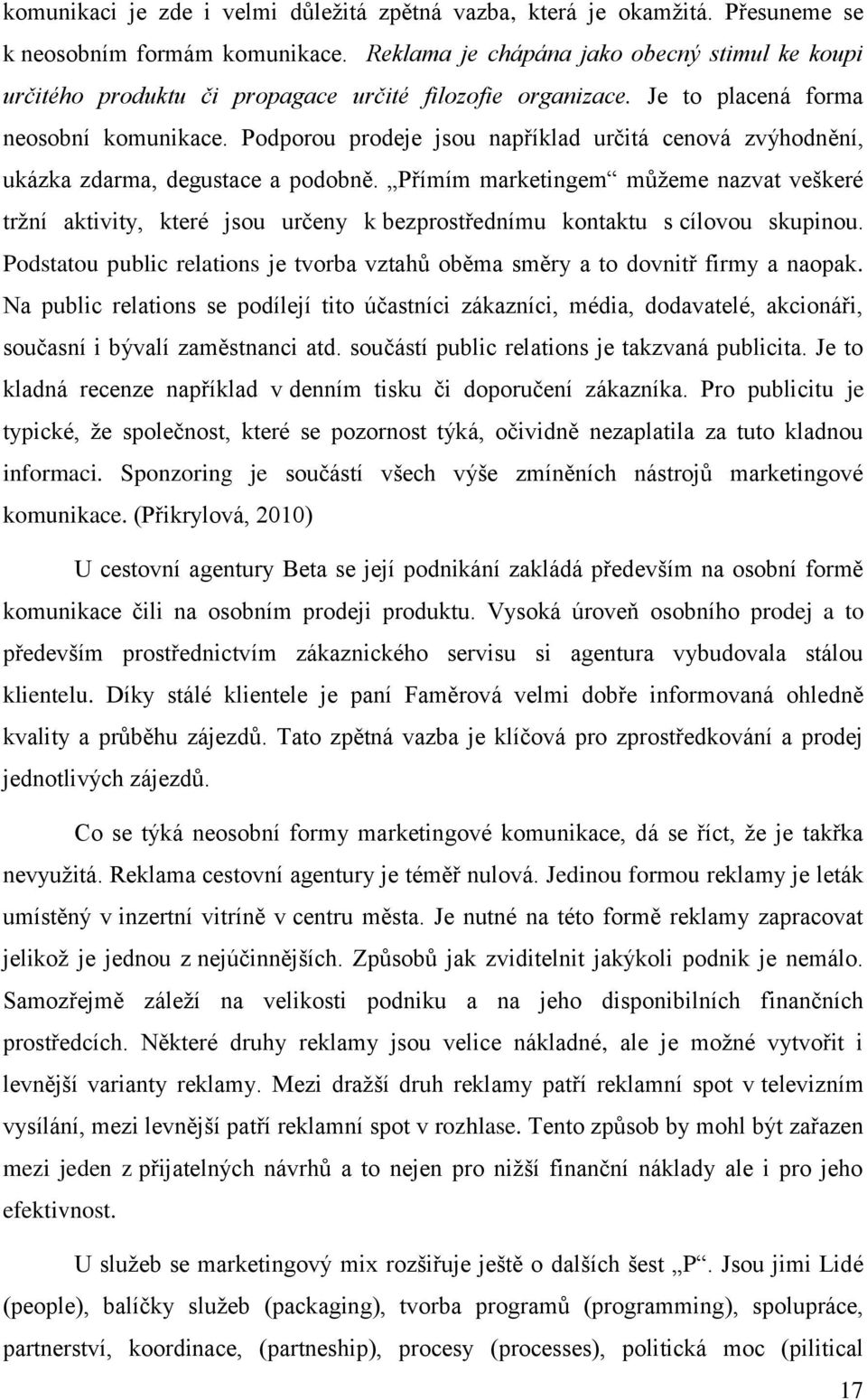 Podporou prodeje jsou například určitá cenová zvýhodnění, ukázka zdarma, degustace a podobně.