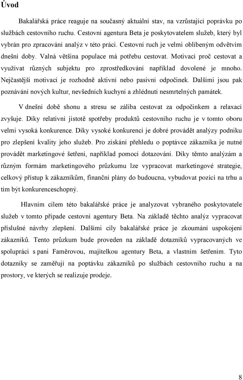 Motivací proč cestovat a využívat různých subjektu pro zprostředkování například dovolené je mnoho. Nejčastější motivací je rozhodně aktivní nebo pasivní odpočinek.