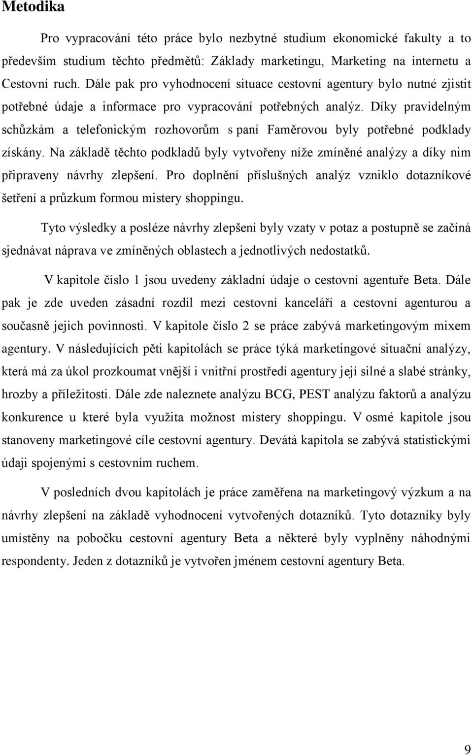 Díky pravidelným schůzkám a telefonickým rozhovorům s paní Faměrovou byly potřebné podklady získány.