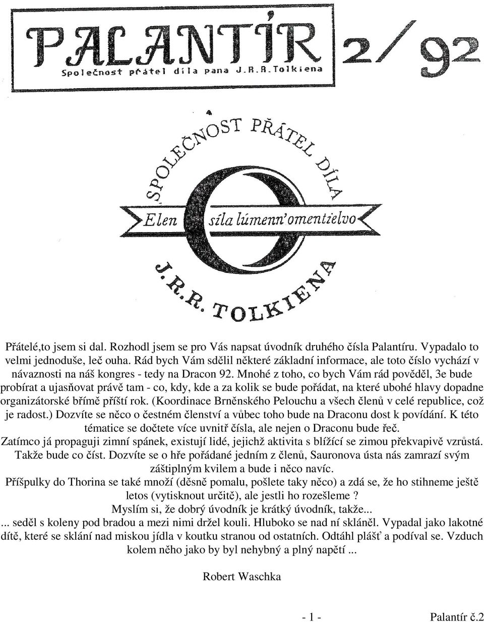 Mnohé z toho, co bych Vám rád pověděl, 3e bude probírat a ujasňovat právě tam - co, kdy, kde a za kolik se bude pořádat, na které ubohé hlavy dopadne organizátorské břímě příští rok.