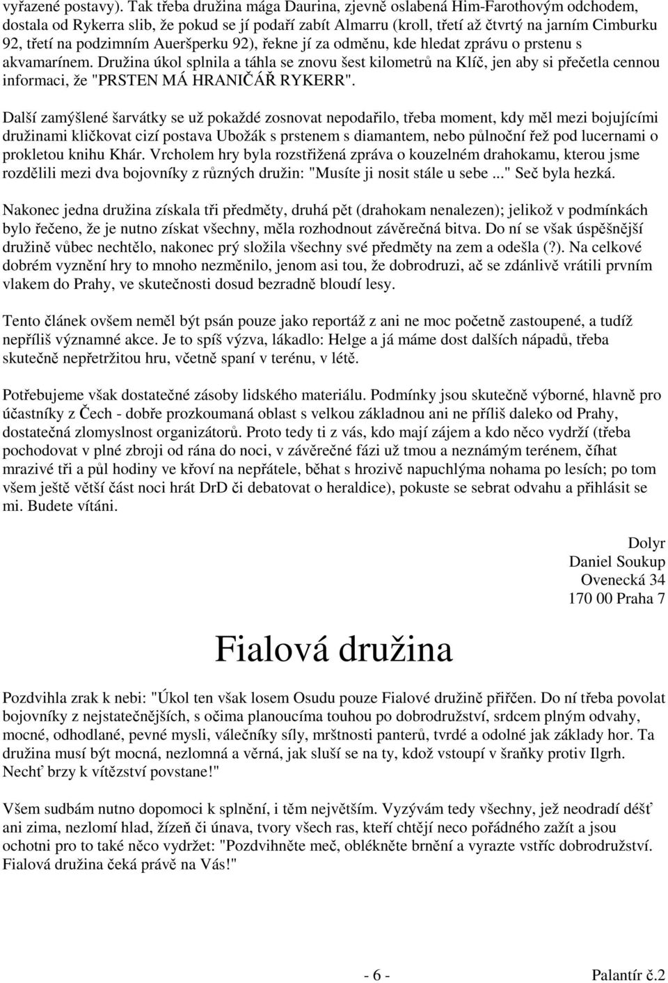 Aueršperku 92), řekne jí za odměnu, kde hledat zprávu o prstenu s akvamarínem.