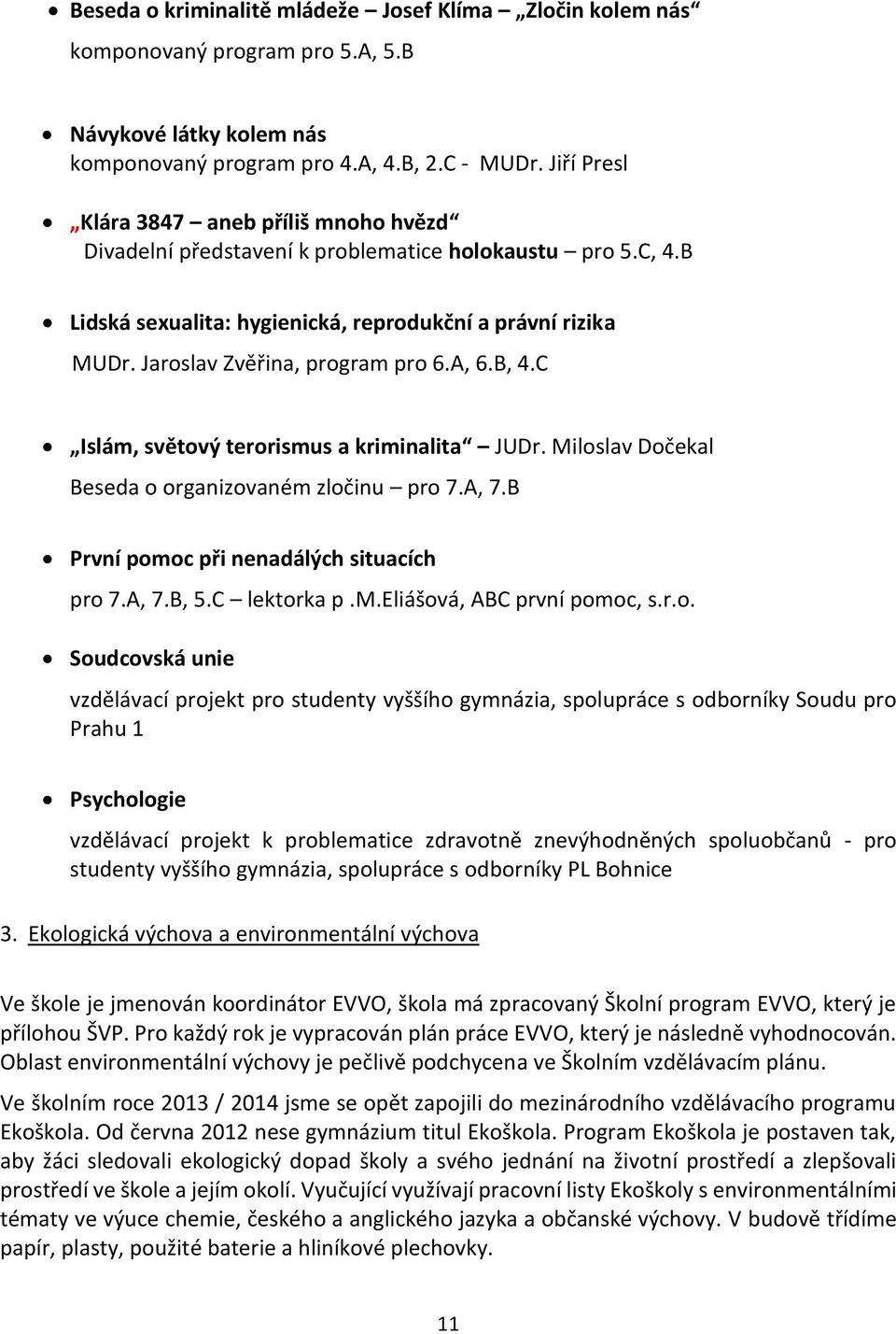 Jaroslav Zvěřina, program pro 6.A, 6.B, 4.C Islám, světový terorismus a kriminalita JUDr. Miloslav Dočekal Beseda o organizovaném zločinu pro 7.A, 7.B První pomoc při nenadálých situacích pro 7.A, 7.B, 5.