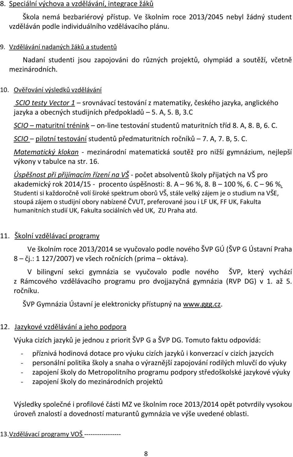 Ověřování výsledků vzdělávání SCIO testy Vector 1 srovnávací testování z matematiky, českého jazyka, anglického jazyka a obecných studijních předpokladů 5. A, 5. B, 3.