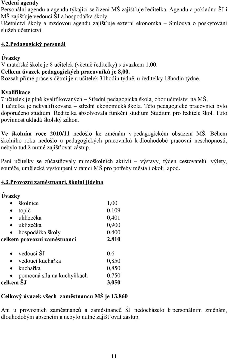 Celkem úvazek pedagogických pracovníků je 8,00. Rozsah přímé práce s dětmi je u učitelek 31hodin týdně, u ředitelky 18hodin týdně.