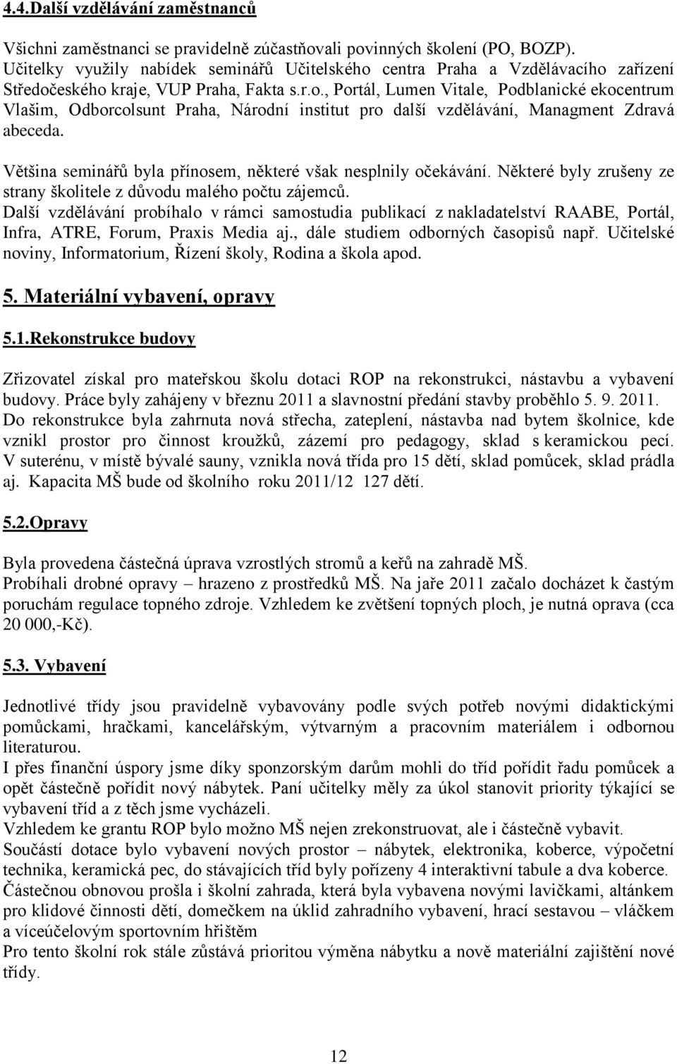 Většina seminářů byla přínosem, některé však nesplnily očekávání. Některé byly zrušeny ze strany školitele z důvodu malého počtu zájemců.