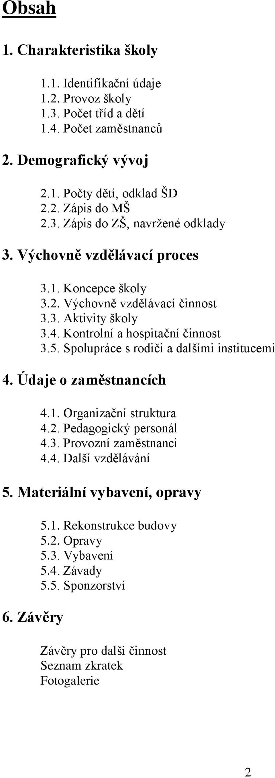 Spolupráce s rodiči a dalšími institucemi 4. Údaje o zaměstnancích 4.1. Organizační struktura 4.2. Pedagogický personál 4.3. Provozní zaměstnanci 4.4. Další vzdělávání 5.