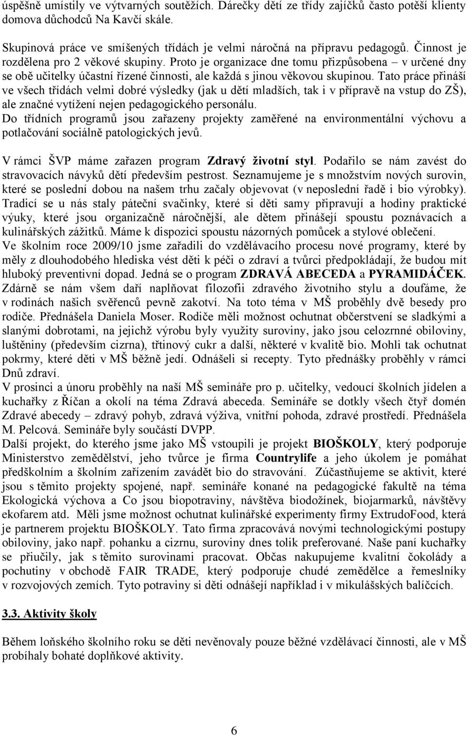 Tato práce přináší ve všech třídách velmi dobré výsledky (jak u dětí mladších, tak i v přípravě na vstup do ZŠ), ale značné vytížení nejen pedagogického personálu.