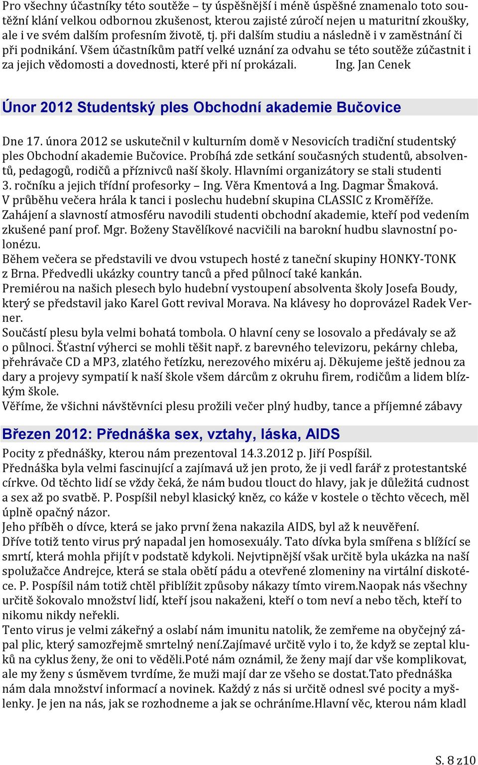 Všem účastníkům patří velké uznání za odvahu se této soutěže zúčastnit i za jejich vědomosti a dovednosti, které při ní prokázali. Ing.