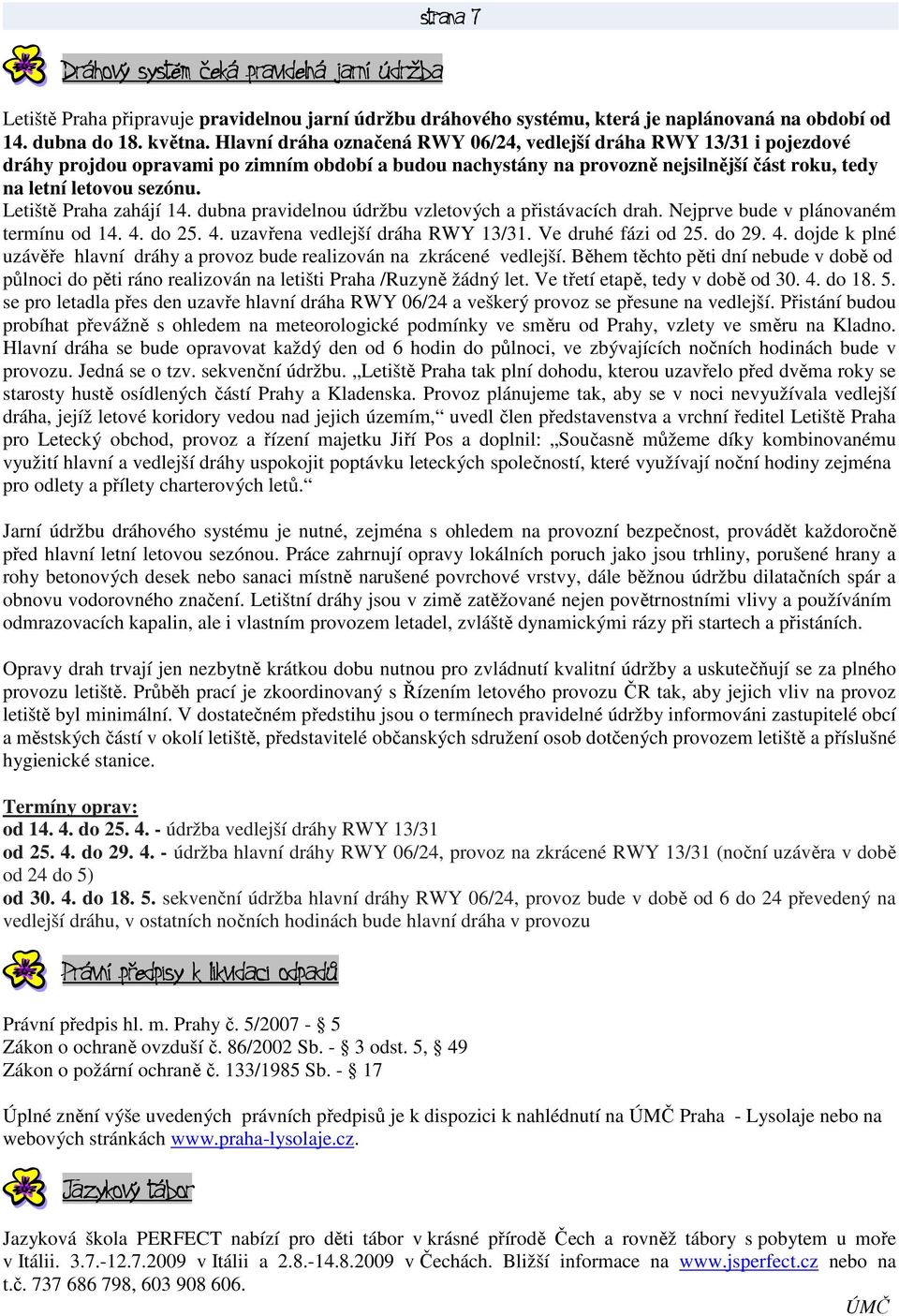 Letiště Praha zahájí 14. dubna pravidelnou údržbu vzletových a přistávacích drah. Nejprve bude v plánovaném termínu od 14. 4. do 25. 4. uzavřena vedlejší dráha RWY 13/31. Ve druhé fázi od 25. do 29.