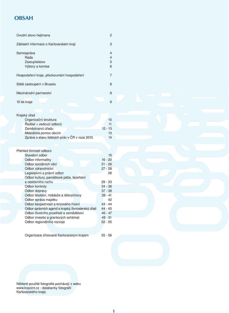 12-13 13 14 Přehled činností odborů Stavební odbor Odbor informatiky Odbor sociálních věcí Odbor zdravotnictví Legislativní a právní odbor Odbor kultury, památkové péče, lázeňství a cestovního ruchu