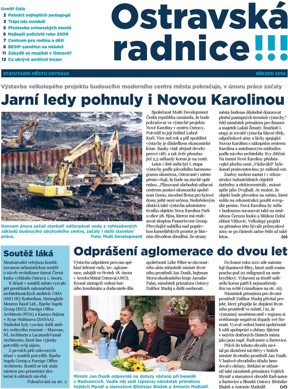 13 Co ukrývá archivní trezor STATUTÁRNÍ MĚSTO OSTRAVA BŘEZEN 2010 Výstavba velkolepého projektu budoucího moderního centra města pokračuje, v únoru práce začaly Jarní ledy pohnuly i Novou Karolinou