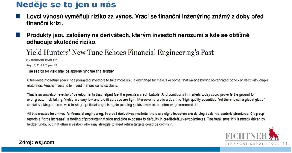 Produkty jsou založeny na derivátech, kterým investoři