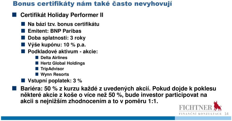 ibas Doba splatnosti: 3 roky Výše kupónu: 10 % p.a. Podkladové aktivum - akcie: Delta Airlines Hertz Global Holdings