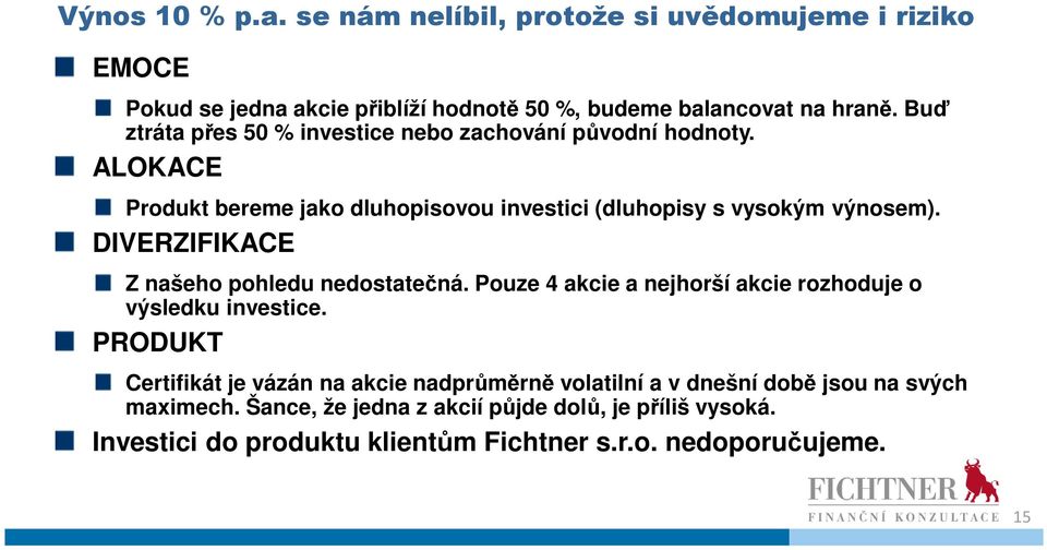 DIVERZIFIKACE Z našeho pohledu nedostatečná. Pouze 4 akcie a nejhorší akcie rozhoduje o výsledku investice.