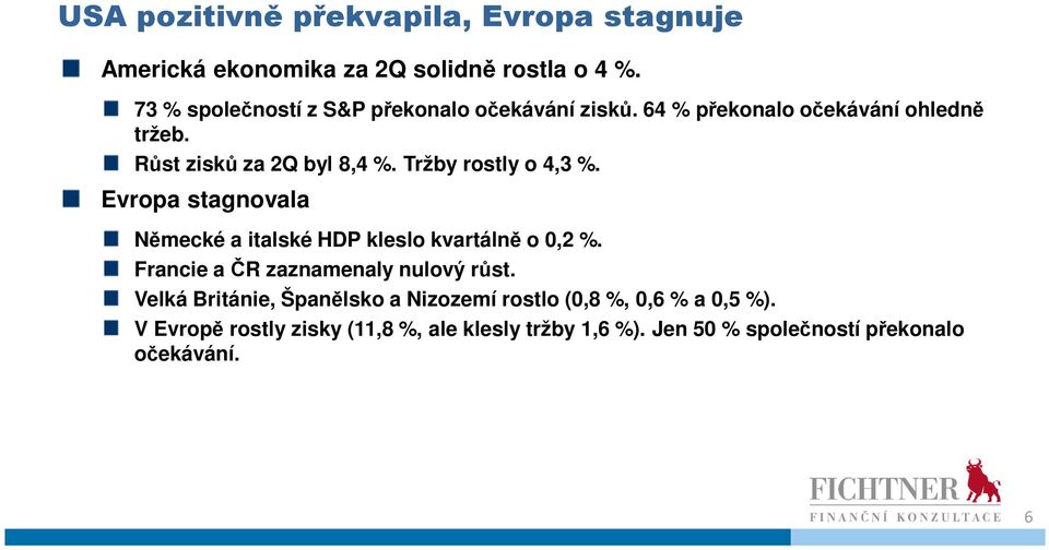 Tržby rostly o 4,3 %. Evropa stagnovala Německé a italské HDP kleslo kvartálně o 0,2 %. Francie a ČR zaznamenaly nulový růst.