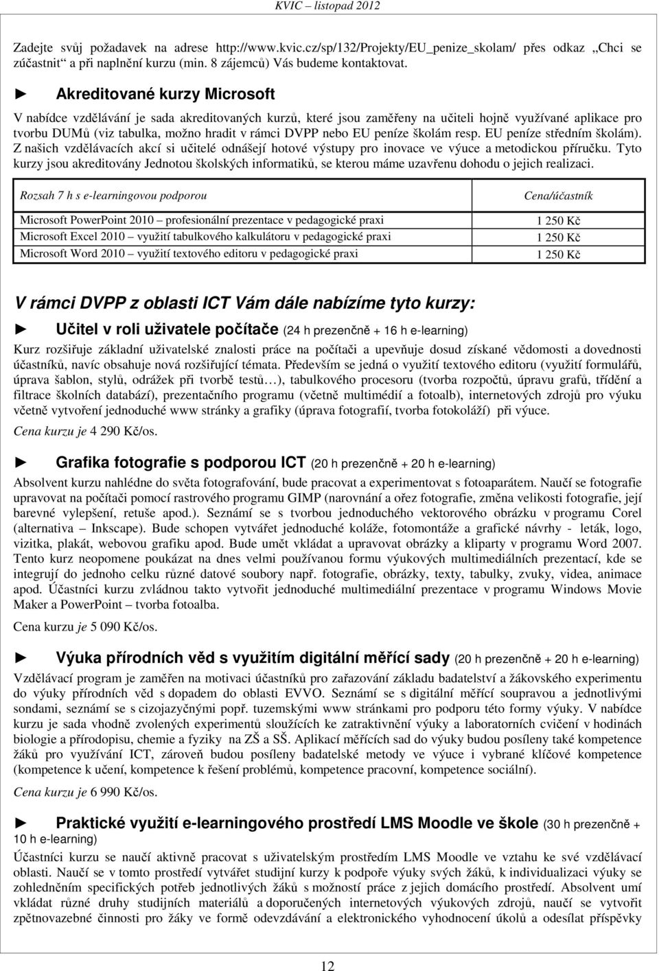 peníze školám resp. EU peníze středním školám). Z našich vzdělávacích akcí si učitelé odnášejí hotové výstupy pro inovace ve výuce a metodickou příručku.