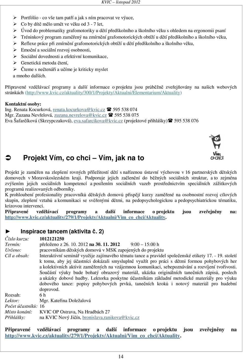 Emoční a sociální rozvoj osobnosti, Sociální dovednosti a efektivní komunikace, Genetická metoda čtení, Čteme s nečtenáři a učíme je kriticky myslet a mnoho dalších.