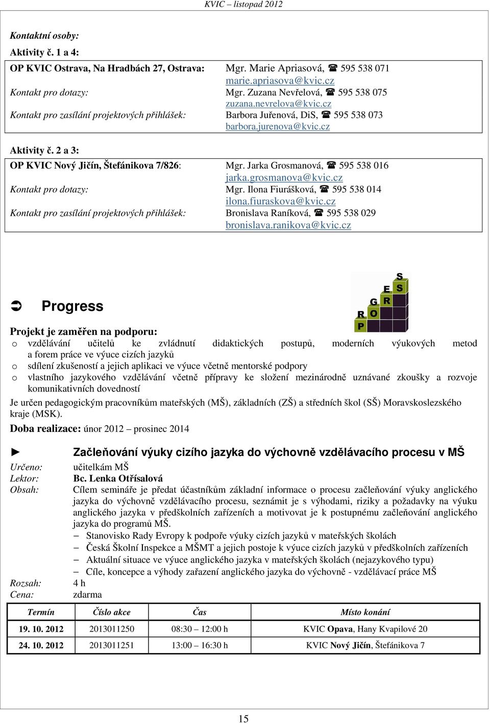 Jarka Grosmanová, 595 538 016 jarka.grosmanova@kvic.cz Kontakt pro dotazy: Mgr. Ilona Fiurášková, 595 538 014 ilona.fiuraskova@kvic.