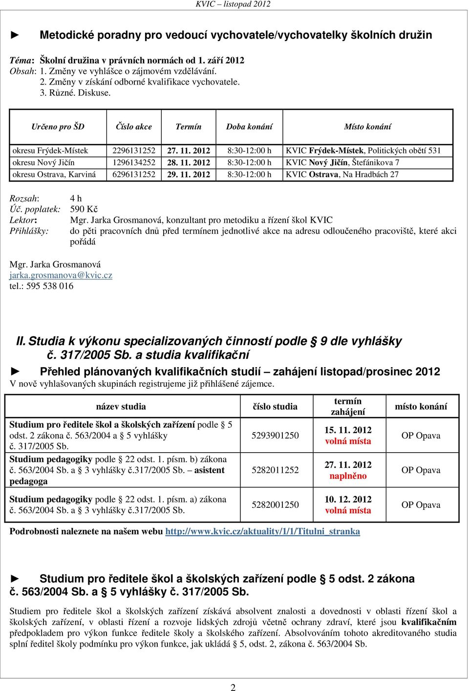 2012 8:30-12:00 h KVIC Frýdek-Místek, Politických obětí 531 okresu Nový Jičín 1296134252 28. 11. 2012 8:30-12:00 h KVIC Nový Jičín, Štefánikova 7 okresu Ostrava, Karviná 6296131252 29. 11. 2012 8:30-12:00 h KVIC Ostrava, Na Hradbách 27 Rozsah: 4 h Úč.