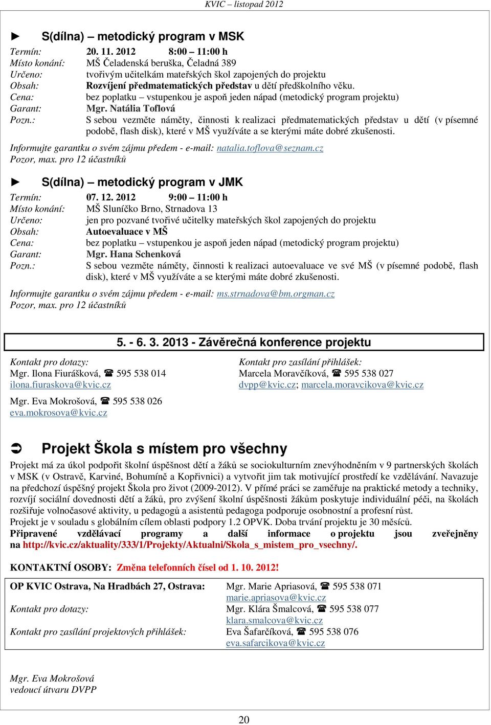 věku. Cena: bez poplatku vstupenkou je aspoň jeden nápad (metodický program projektu) Garant: Mgr. Natália Toflová Pozn.