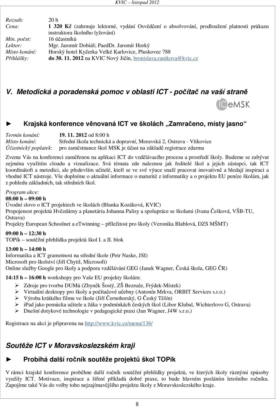 Metodická a poradenská pomoc v oblasti ICT - počítač na vaší straně Krajská konference věnovaná ICT ve školách Zamračeno, místy jasno Termín konání: Místo konání: Účastnický poplatek: 19. 11.