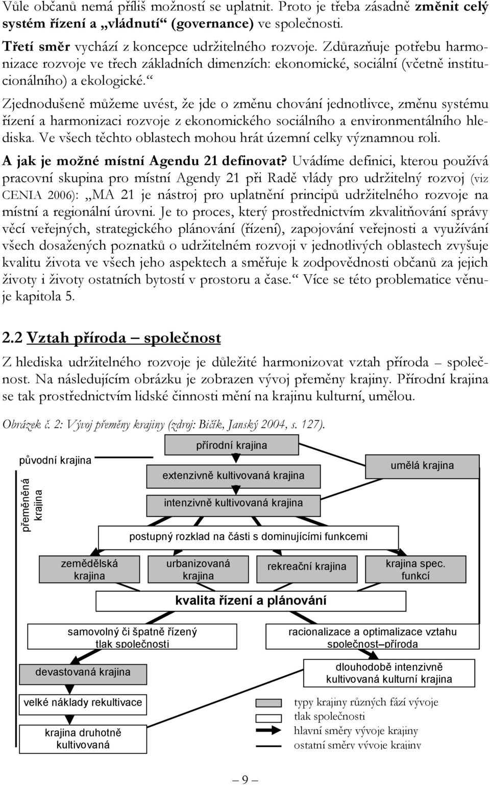 Zjednodušeně můžeme uvést, že jde o změnu chování jednotlivce, změnu systému řízení a harmonizaci rozvoje z ekonomického sociálního a environmentálního hlediska.