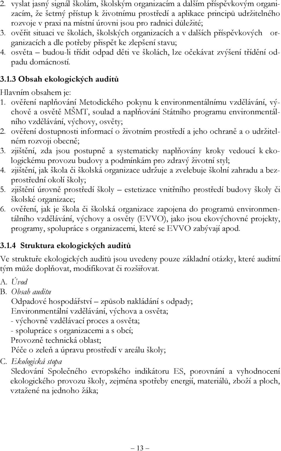 osvěta budou-li třídit odpad děti ve školách, lze očekávat zvýšení třídění odpadu domácností. 3.1.3 Obsah ekologických auditů Hlavním obsahem je: 1.