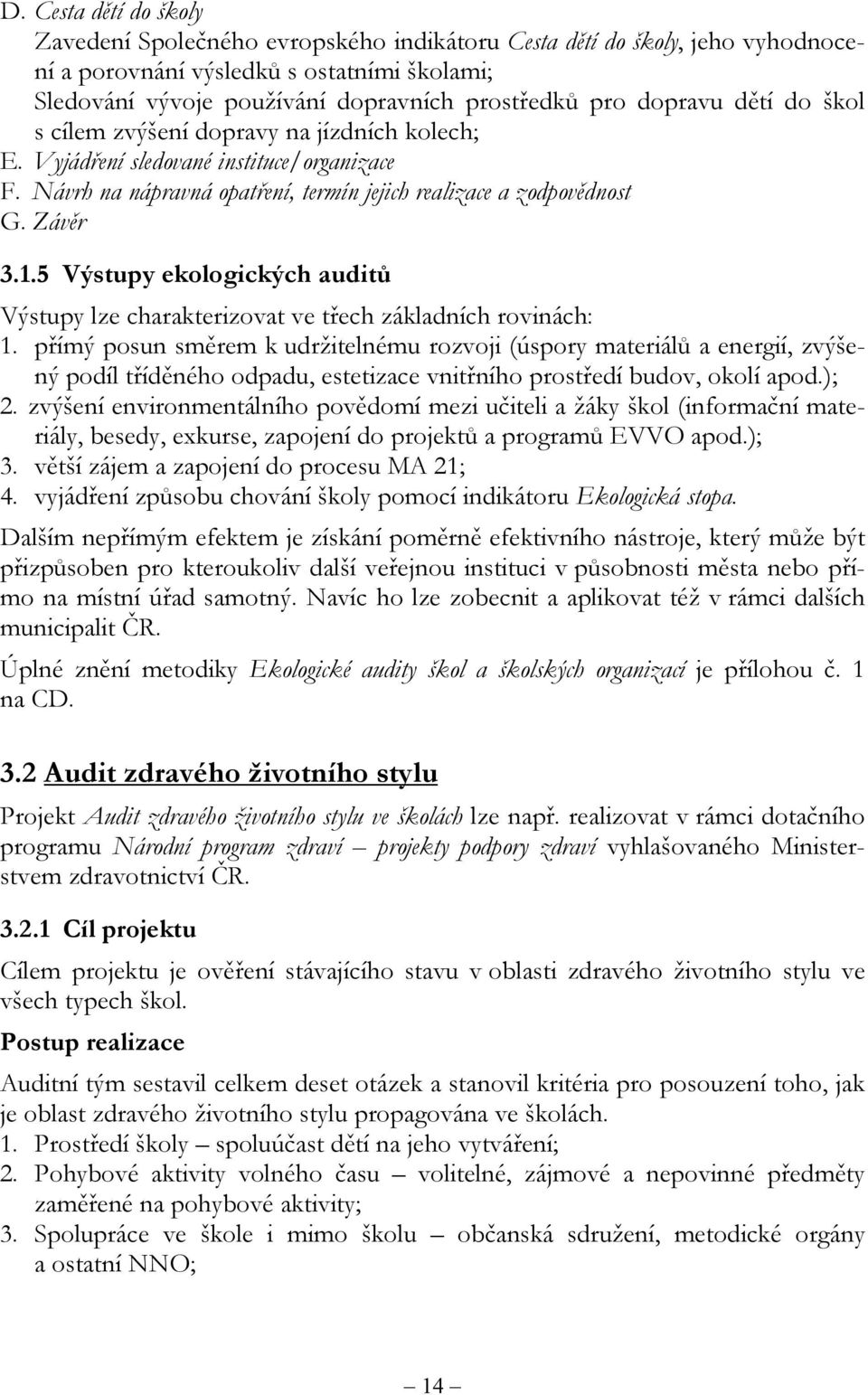 5 Výstupy ekologických auditů Výstupy lze charakterizovat ve třech základních rovinách: 1.