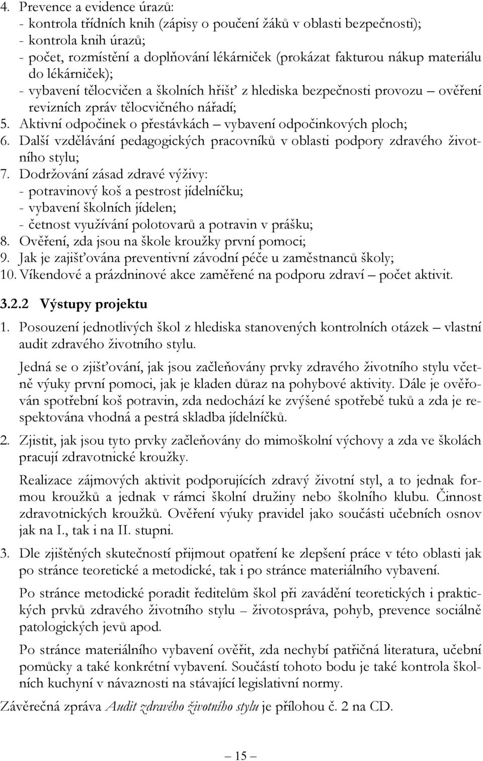 Aktivní odpočinek o přestávkách vybavení odpočinkových ploch; 6. Další vzdělávání pedagogických pracovníků v oblasti podpory zdravého životního stylu; 7.